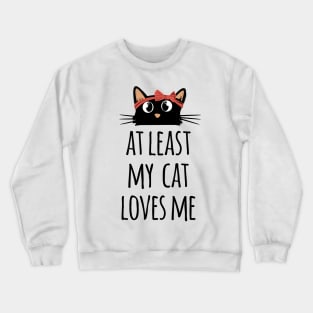 At least my cat loves me cute and funny black cat mom Crewneck Sweatshirt